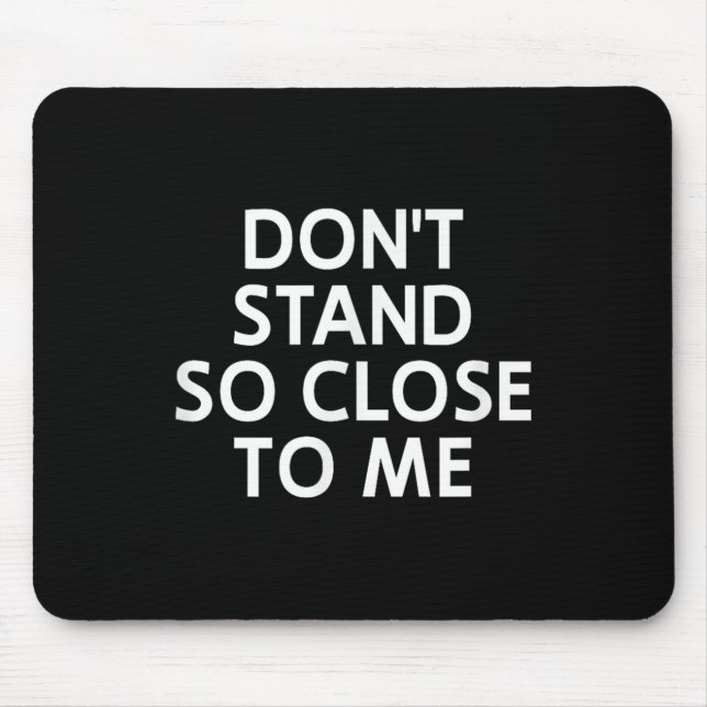 Don't Stand So Close To Me, Sarcastic, Funny, Joke Mouse Pad (Front)