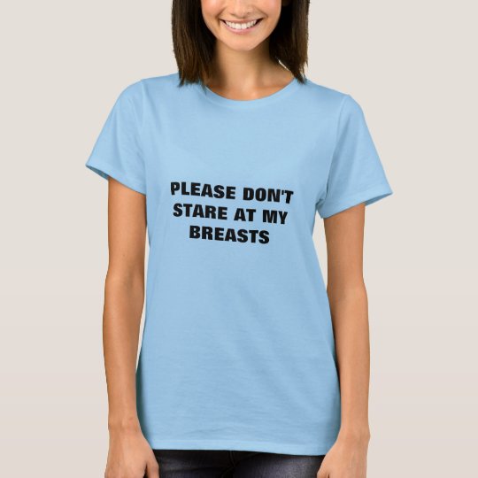 DON'T STARE AT MY BREASTS T-Shirt