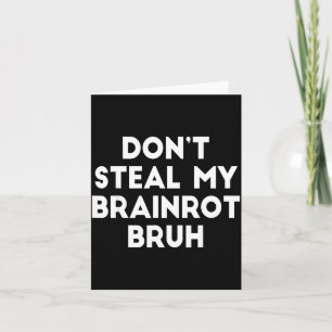Don't Steal My Brainrot Bruh Funny Internet Memes Card