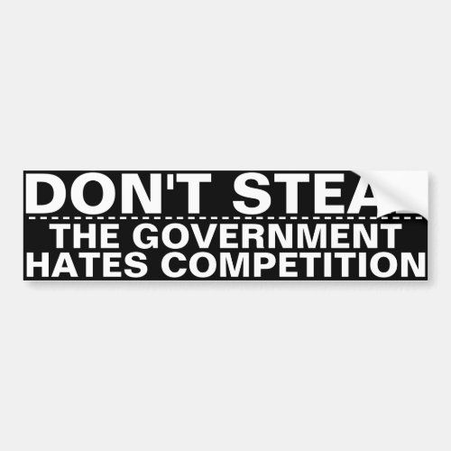 Dont steal the government hates competition BIG Bumper Sticker