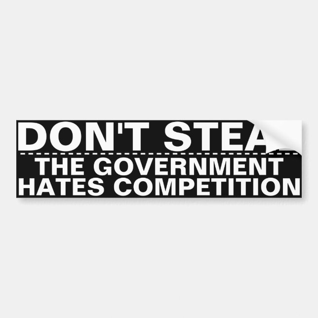 Don't steal, the government hates competition BIG! Bumper Sticker (Front)