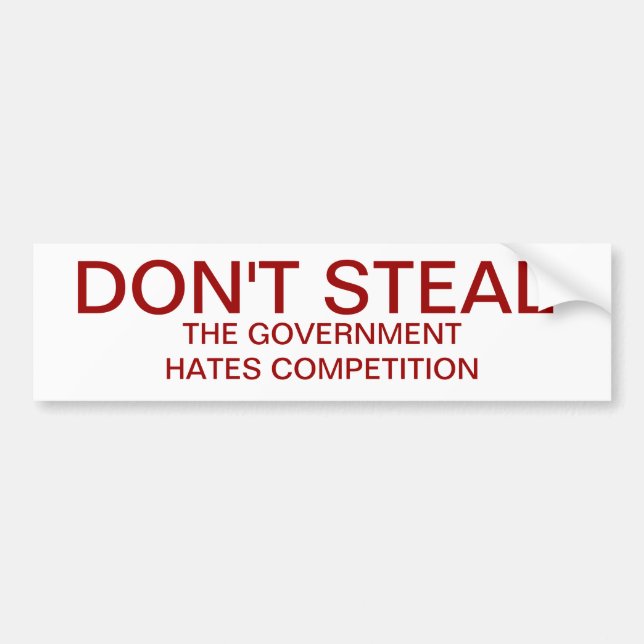 Don't Steal. The government hates competition Bumper Sticker (Front)