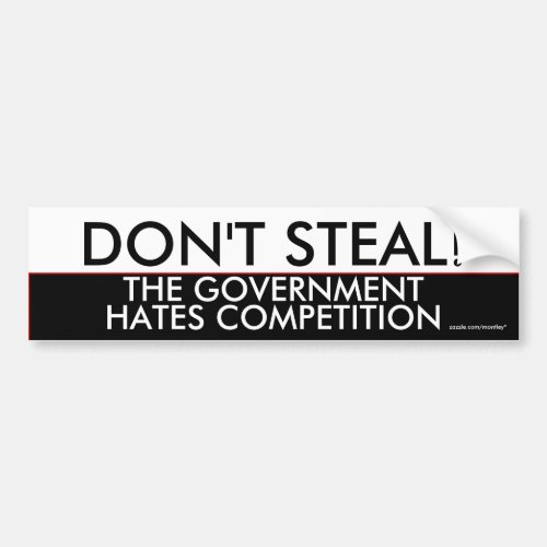 Dont steal the government hates competition bumper sticker