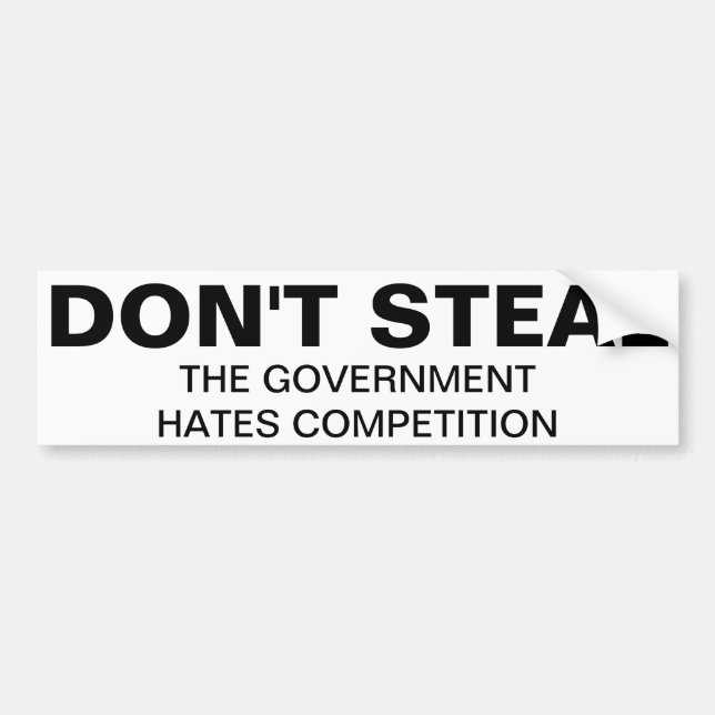Don't steal, the government hates competition bumper sticker (Front)