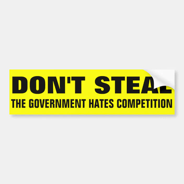 Don't Steal The Government Hates Competition Bumper Sticker Decal 
