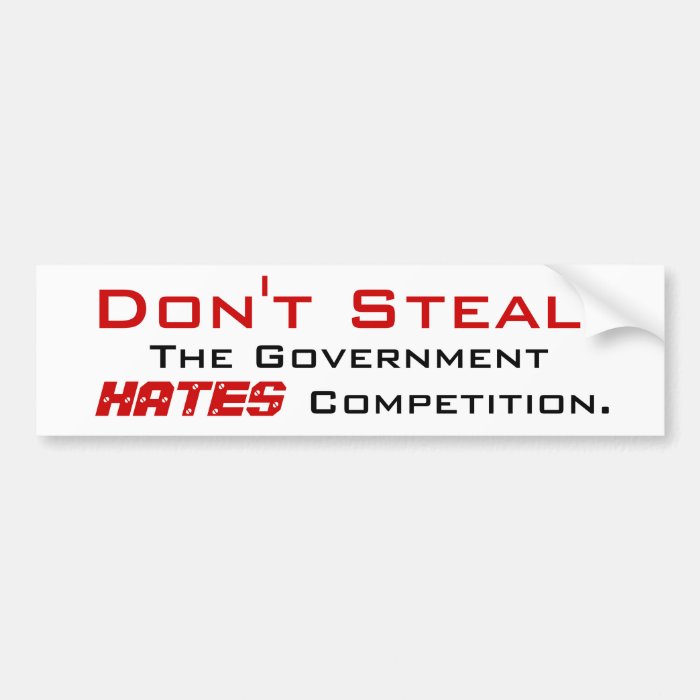Don't Steal   The Government HATES Competition Bumper Stickers