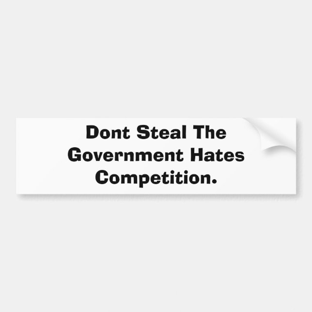 Dont Steal The Government Hates Competition. Bumper Sticker (Front)