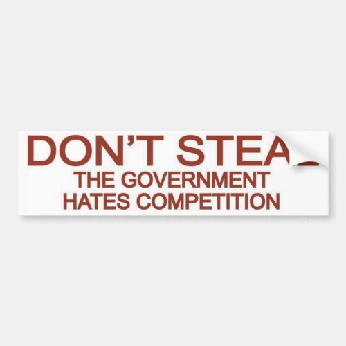 Dont Steal The Government Hates Competition Bumper Sticker