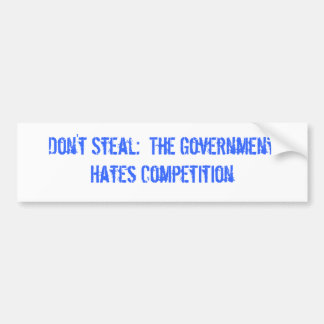 Don't Steal: The Government Hates Competition Bumper Sticker