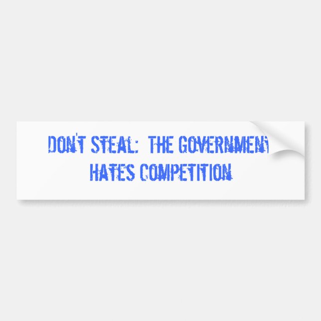 Don't Steal:  The Government Hates Competition Bumper Sticker (Front)