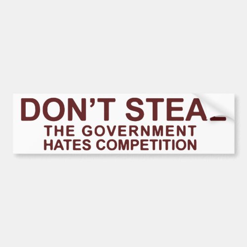 Dont Steal The Government Hates Competition Bumper Sticker