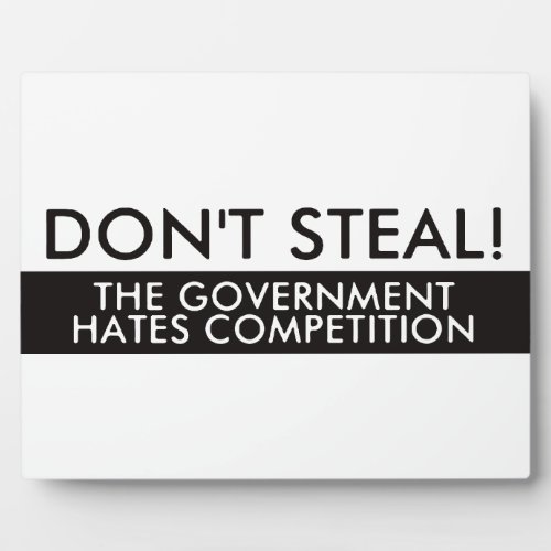 Dont Steal The Government Hates Competition Plaque