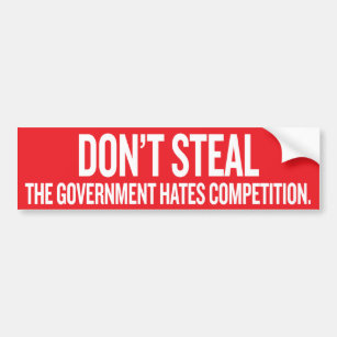 Dont Steal The Government Hates Competition Sticke Bumper Sticker