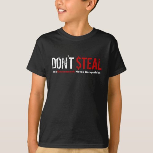 Dont Steal _ The Government Hates Competition T_Shirt