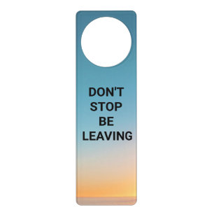 Don't Stop Be Leaving Funny Acrylic Door Hanger