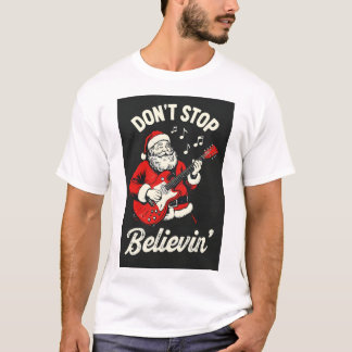 Don't stop Believe In T-Shirt