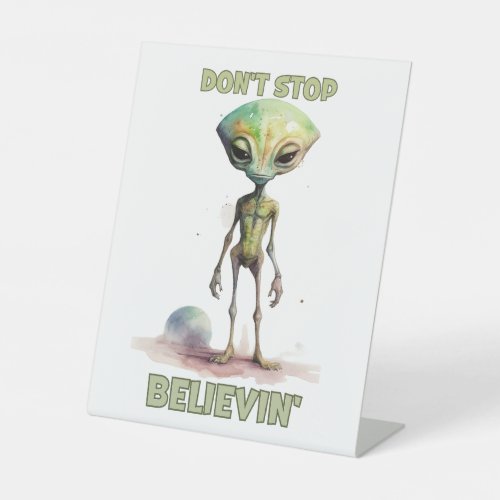 Dont stop believin  Believe in Aliens   Pedestal Sign