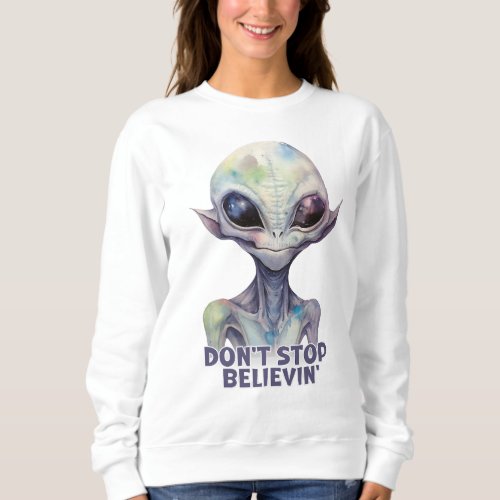 Dont stop believin  Believe in Aliens   Sweatshirt
