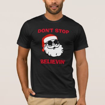 Don't Stop Believin' Santa T-shirt by JustFunnyShirts at Zazzle