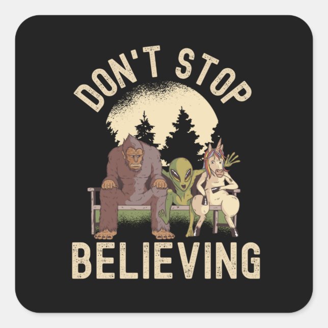 Don't Stop Believing - Funny UFO Bigfoot Square Sticker (Front)