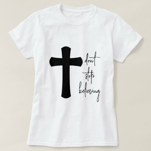 Dont Stop Believing Typography Christian Cross T_Shirt