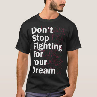 Don't Stop Fighting for Your Dream T-Shirt