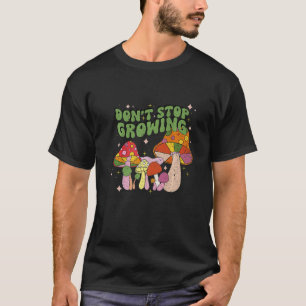 Don't Stop Growing Groovy Mushrooms T-Shirt