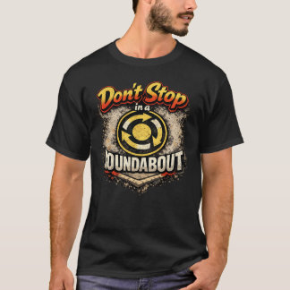 don't stop in a roundabout T-Shirt