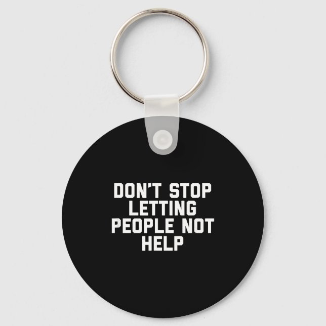 Don't Stop Letting People Not Help  Keychain (Front)