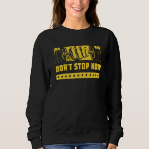Dont Stop Now Workout Motivational Quote Gym Inspi Sweatshirt