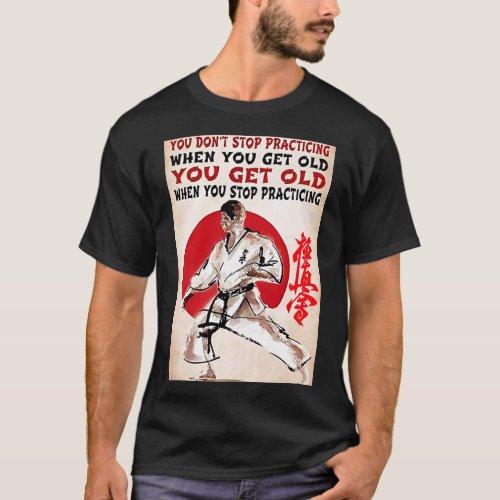 Dont Stop Practicing Kyokushin Karate T_Shirt