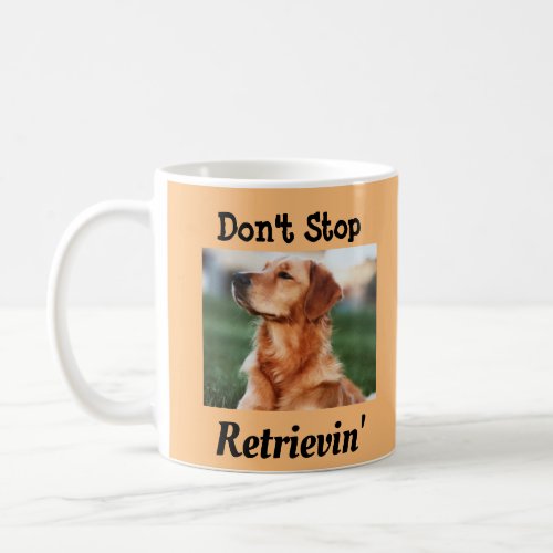 Dont Stop Retrievin Golden Retriever Champion Coffee Mug