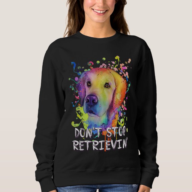 Dont Stop Retrievin  Golden Retriever Humor Sweatshirt (Front)