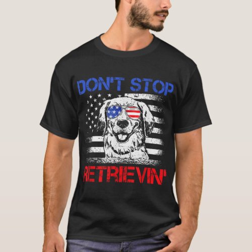 Dont Stop Retrieving American Flag 4th Of July Gi T_Shirt