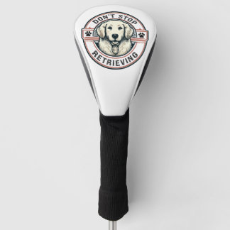 Don't stop retrieving Funny Golden Retriever Dog Golf Head Cover