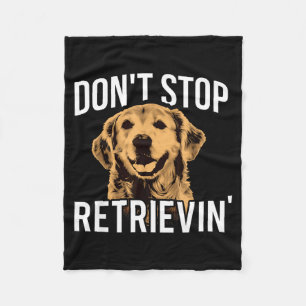 Don't Stop Retrieving - Funny Golden Retriever Own Fleece Blanket