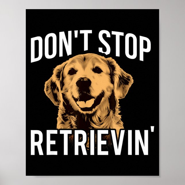 Don't Stop Retrieving - Funny Golden Retriever Own Poster (Front)