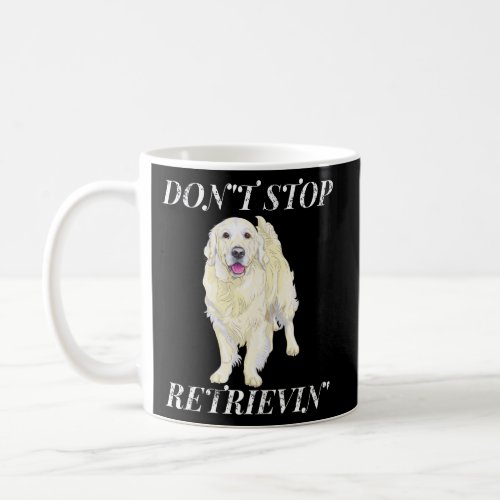 DonT Stop Retrieving Golden Retriever Coffee Mug