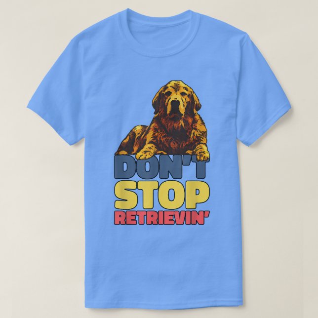 Dont Stop Retrieving Golden Retriever  T-Shirt (Design Front)