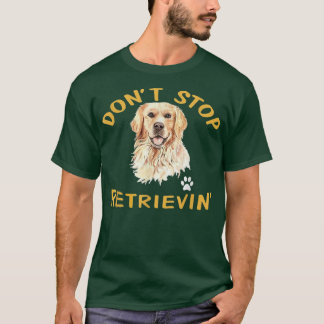Dont Stop RetrievingGolden Retriever Dog Mom T-Shirt