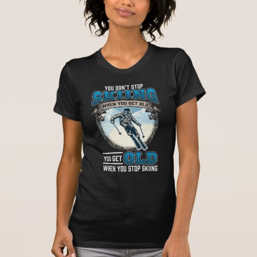 Dont Stop Skiing Snow Mountains Old Skiers T_Shirt