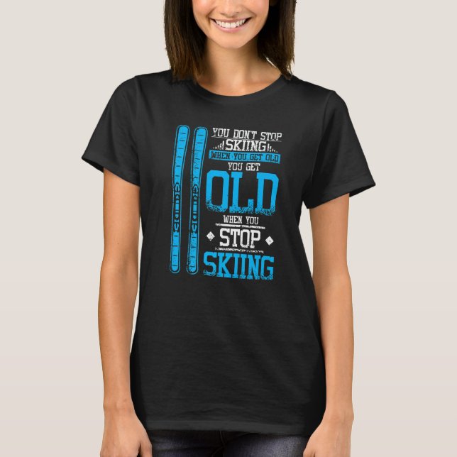 Don't Stop Skiing When You Get Old Skier T-Shirt (Front)