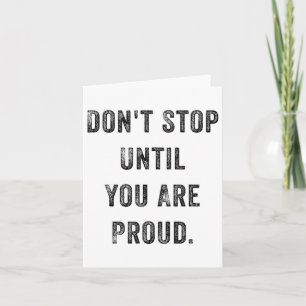 Don't Stop Until You Are Proud Insrational Motivat Card