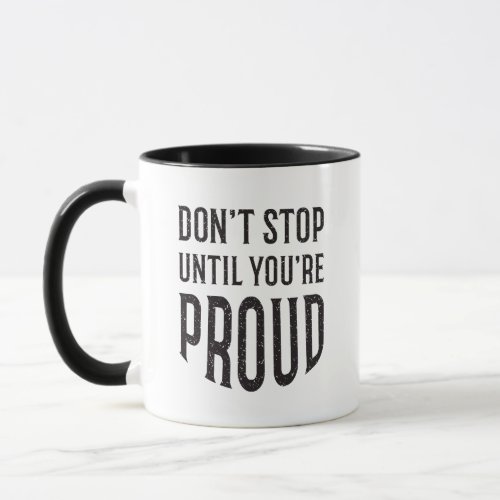 Dont Stop Until Youre Proud Inspirational Quote Mug