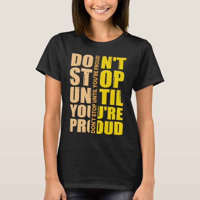 Don't Stop Until You're Proud Motivational T-Shirt (Front)