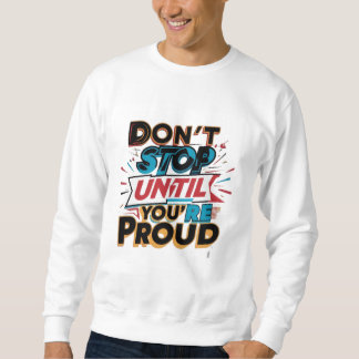 "Don't Stop Until You're Proud" _ Sweatshirt