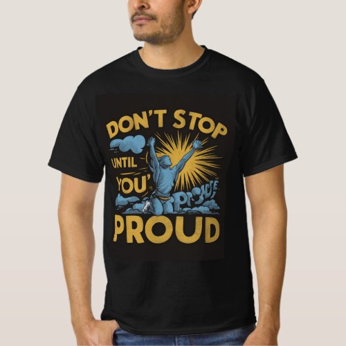 Dont stop until youre proud T_Shirt