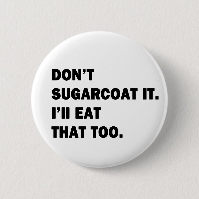 Don't Sugarcoat It. Button (Front)