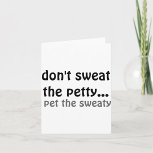 Dont Sweat The Petty Pet The Sweaty  Card