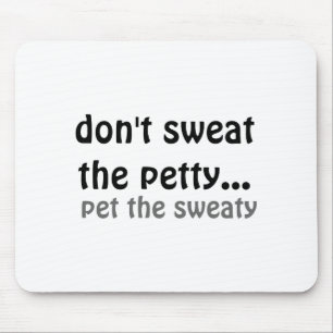 Dont Sweat The Petty Pet The Sweaty Mouse Pad